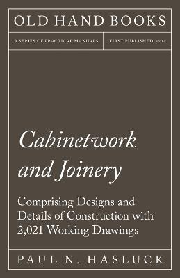 Cover of Cabinetwork and Joinery - Comprising Designs and Details of Construction with 2,021 Working Drawings