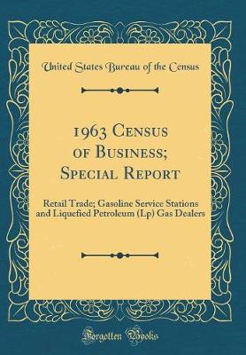 Book cover for 1963 Census of Business; Special Report: Retail Trade; Gasoline Service Stations and Liquefied Petroleum (Lp) Gas Dealers (Classic Reprint)