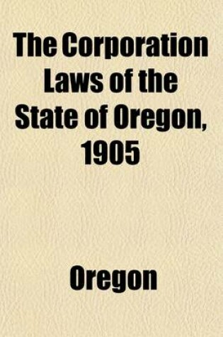 Cover of The Corporation Laws of the State of Oregon, 1905