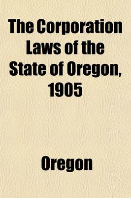 Book cover for The Corporation Laws of the State of Oregon, 1905