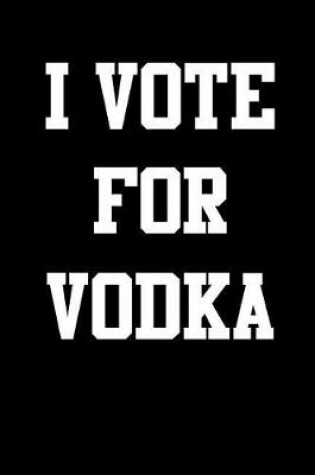 Cover of I Vote for Vodka
