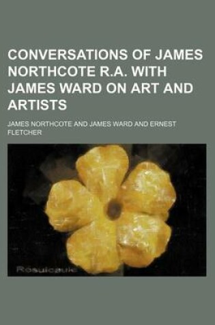 Cover of Conversations of James Northcote R.A. with James Ward on Art and Artists