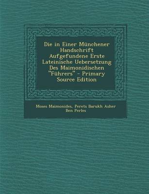 Book cover for Die in Einer Munchener Handschrift Aufgefundene Erste Lateinische Uebersetzung Des Maimonidischen Fuhrers
