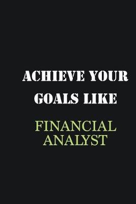 Book cover for Achieve Your Goals Like Financial Analyst