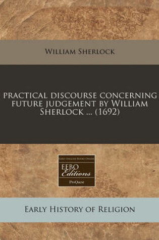 Cover of A Practical Discourse Concerning a Future Judgement by William Sherlock ... (1692)