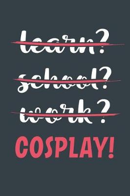 Book cover for Learn? School? Work? Cosplay!