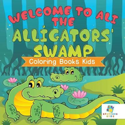 Book cover for Welcome to Ali the Alligators' Swamp Coloring Books Kids