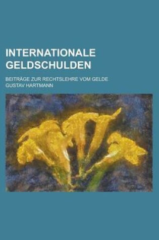 Cover of Internationale Geldschulden; Beitrage Zur Rechtslehre Vom Gelde