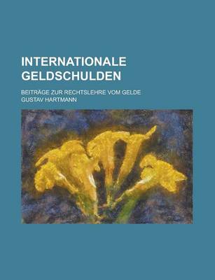 Book cover for Internationale Geldschulden; Beitrage Zur Rechtslehre Vom Gelde