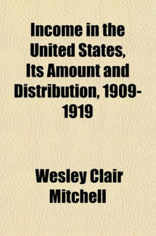 Cover of Income in the United States, Its Amount and Distribution, 1909-1919