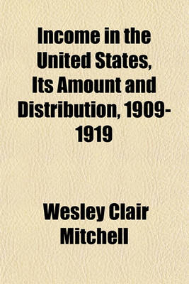 Book cover for Income in the United States, Its Amount and Distribution, 1909-1919