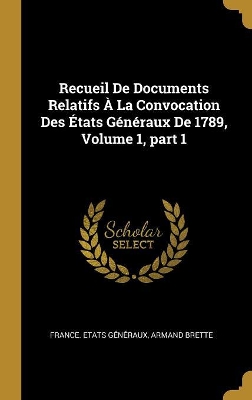 Book cover for Recueil De Documents Relatifs � La Convocation Des �tats G�n�raux De 1789, Volume 1, part 1