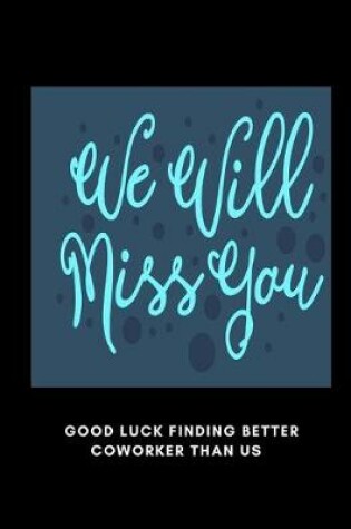 Cover of Will Miss You Good Luck Finding Better Coworkers Than Us