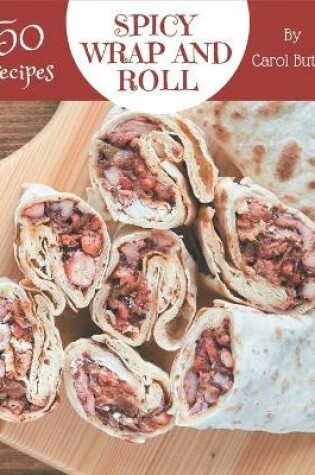 Cover of 50 Spicy Wrap and Roll Recipes