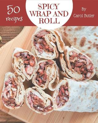 Book cover for 50 Spicy Wrap and Roll Recipes