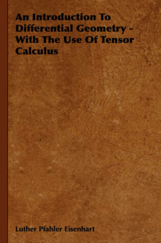 Cover of An Introduction To Differential Geometry - With The Use Of Tensor Calculus