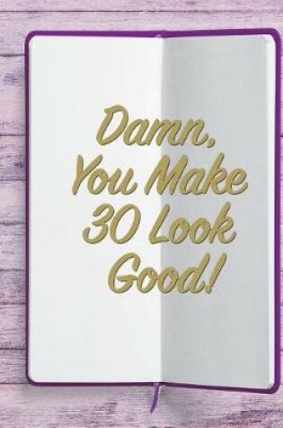 Cover of Damn, You Make 30 Look Good!