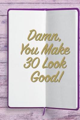 Book cover for Damn, You Make 30 Look Good!