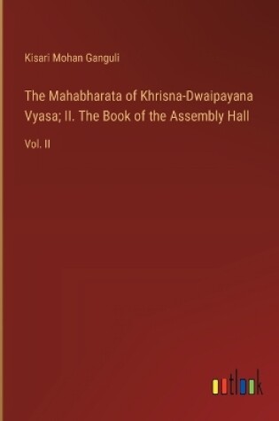 Cover of The Mahabharata of Khrisna-Dwaipayana Vyasa; II. The Book of the Assembly Hall