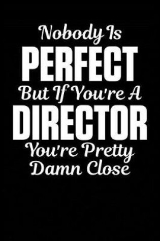 Cover of Nobody Is Perfect But If You're a Director You're Pretty Damn Close