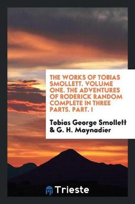 Book cover for The Works of Tobias Smollett. Volume One. the Adventures of Roderick Random Complete in Three Parts. Part. I