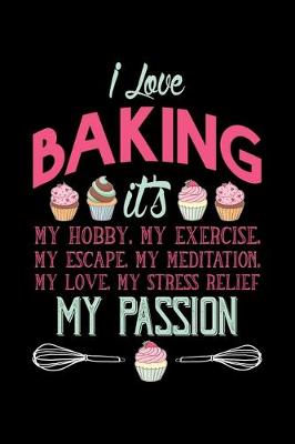 Book cover for I Love Baking It's My Hobby, My Exercise, My Escape, My Love