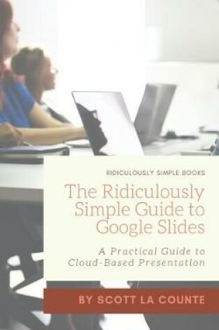 Cover of The Ridiculously Simple Guide to Google Slides