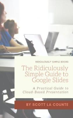 Cover of The Ridiculously Simple Guide to Google Slides