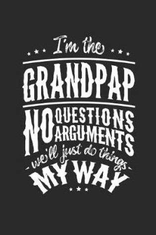 Cover of I'm The Grandpap No Question No Arguments We'll Just Do Things My Way