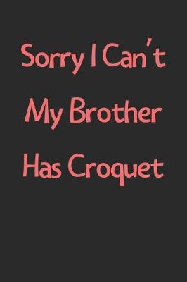 Book cover for Sorry I Can't My Brother Has Croquet