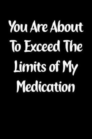 Cover of You Are about to Exceed the Limits of My Medication