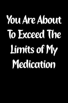 Book cover for You Are about to Exceed the Limits of My Medication