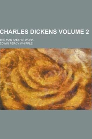 Cover of Charles Dickens; The Man and His Work Volume 2