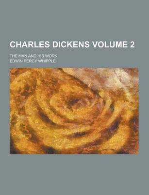 Book cover for Charles Dickens; The Man and His Work Volume 2