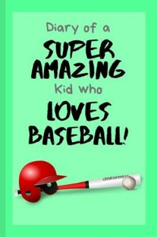 Cover of Diary of a Super Amazing Kid Who Loves Baseball!