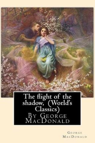 Cover of The flight of the shadow, By George MacDonald (World's Classics)