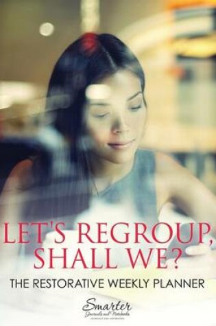 Cover of Let's Regroup, Shall We? the Restorative Weekly Planner