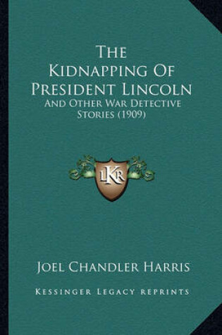 Cover of The Kidnapping of President Lincoln the Kidnapping of President Lincoln