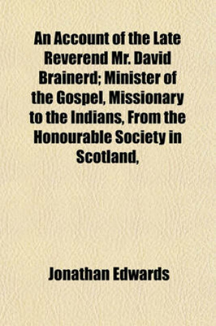 Cover of An Account of the Late Reverend Mr. David Brainerd; Minister of the Gospel, Missionary to the Indians, from the Honourable Society in Scotland,