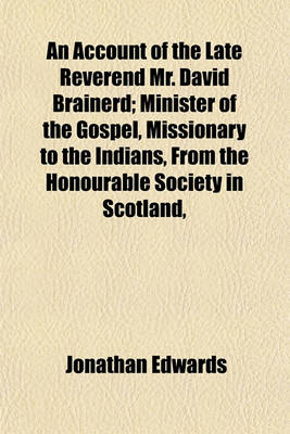 Book cover for An Account of the Late Reverend Mr. David Brainerd; Minister of the Gospel, Missionary to the Indians, from the Honourable Society in Scotland,