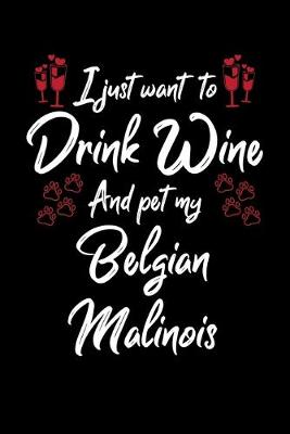 Book cover for I Just Wanna Drink Wine And Pet My Belgian Malinois