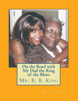 Book cover for On the Road with My Dad the King of the Blues Mr. B. B. King