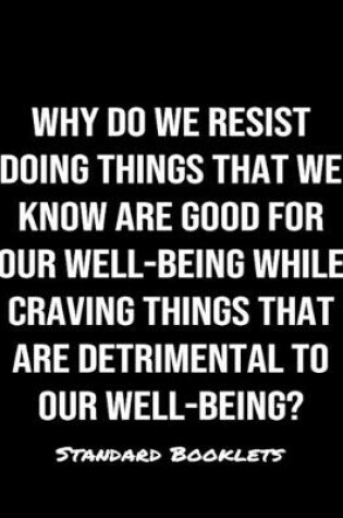 Cover of Why Do We Resist Doing Things That We Know Are Good For Our Well Being While Craving Things That Are Detrimental To Our Well Being?