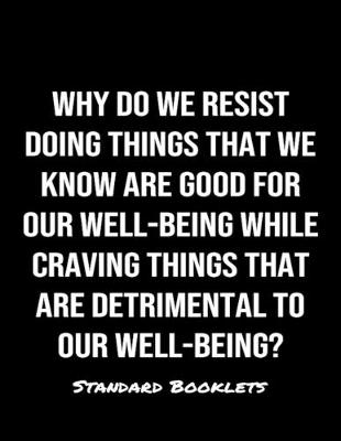 Book cover for Why Do We Resist Doing Things That We Know Are Good For Our Well Being While Craving Things That Are Detrimental To Our Well Being?