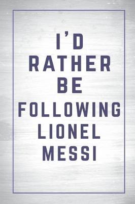 Cover of I'd Rather Be Following Lionel Messi