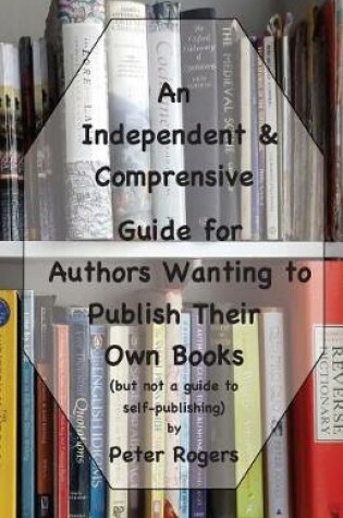 Cover of An Independent & Comprehensive Guide for Authors Wanting to Publish Their Own Books