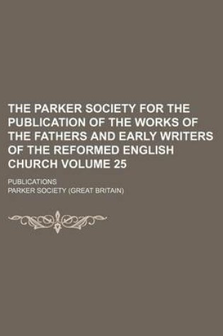 Cover of The Parker Society for the Publication of the Works of the Fathers and Early Writers of the Reformed English Church Volume 25; Publications