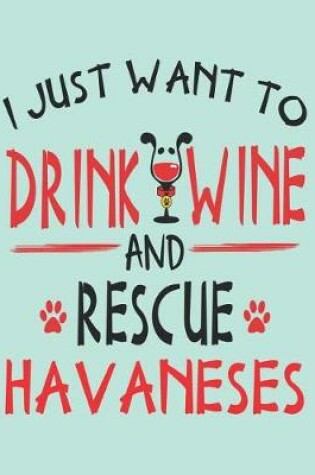 Cover of I Just Want to Drink Wine and Rescue Havaneses