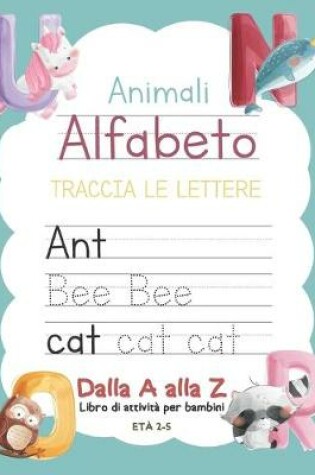 Cover of Animali Alfabeto Traccia Le Lettere Dalla A alla Z Libro di attività per bambini età 2-5