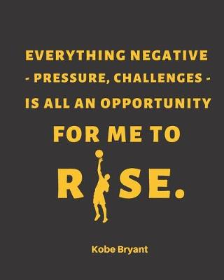 Book cover for Kobe Bryant Black Mamba Inspirational Quote Basketball Notebook/Journal (Everything negative - pressure challenges - is all an opportunity for me to rise)